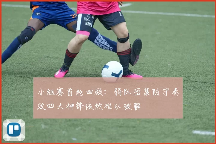 小组赛首轮回顾：弱队密集防守奏效四大神锋依然难以破解