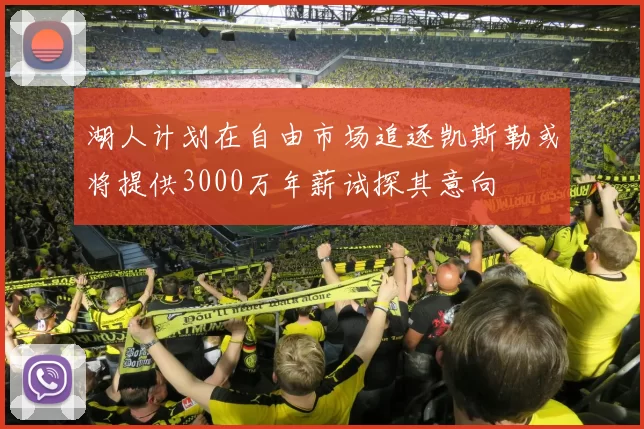 湖人计划在自由市场追逐凯斯勒或将提供3000万年薪试探其意向
