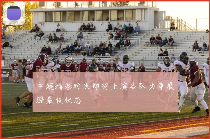 中超精彩对决即将上演各队力争展现最佳状态