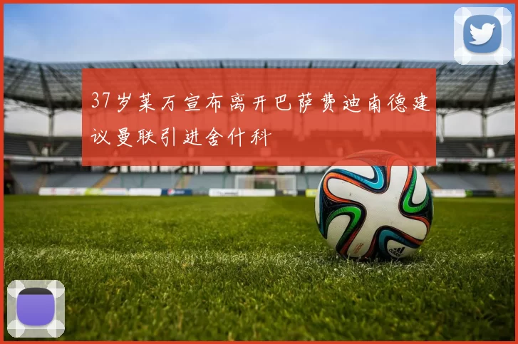 37岁莱万宣布离开巴萨费迪南德建议曼联引进舍什科