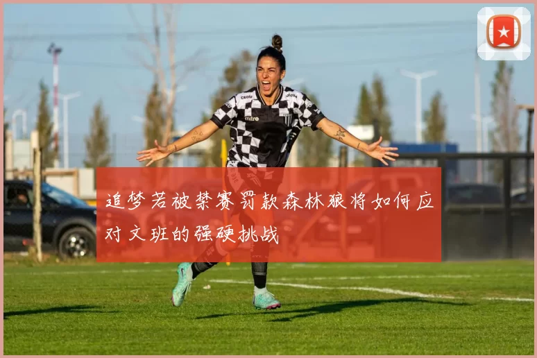 追梦若被禁赛罚款森林狼将如何应对文班的强硬挑战